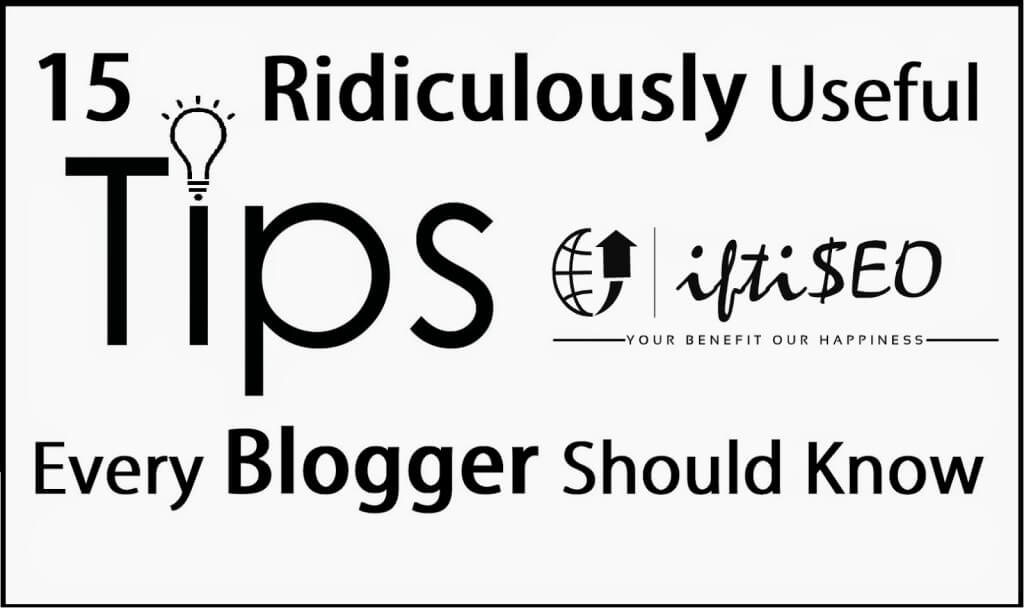 15 Ridiculously Useful Tips Every Blogger Should Know