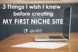 3 Things I wish I knew before Creating My First Niche Site